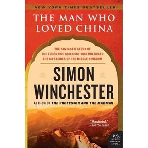 The Man Who Loved China: The Fantastic Story of the Eccentric Scientist Who Unlo
